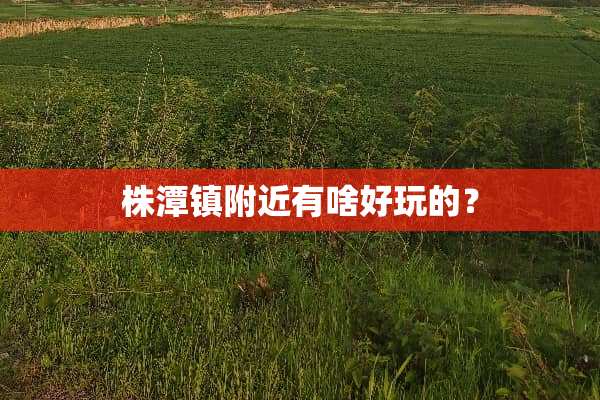 株潭镇附近有啥好玩的？