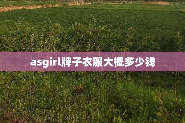 asgirl牌子衣服大概多少钱