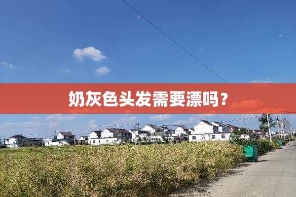 奶灰色头发需要漂吗？