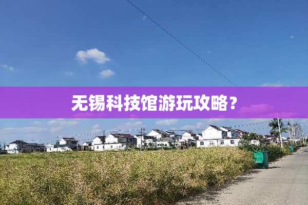 无锡科技馆游玩攻略？