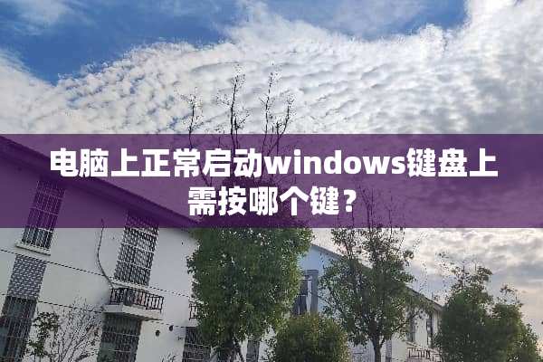 电脑上正常启动windows键盘上需按哪个键？