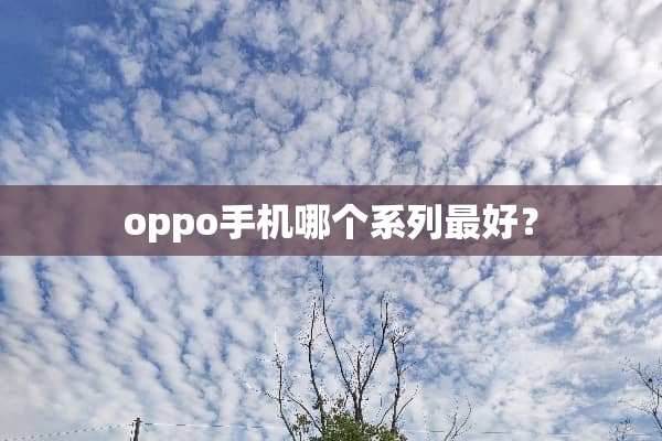 oppo手机哪个系列最好？