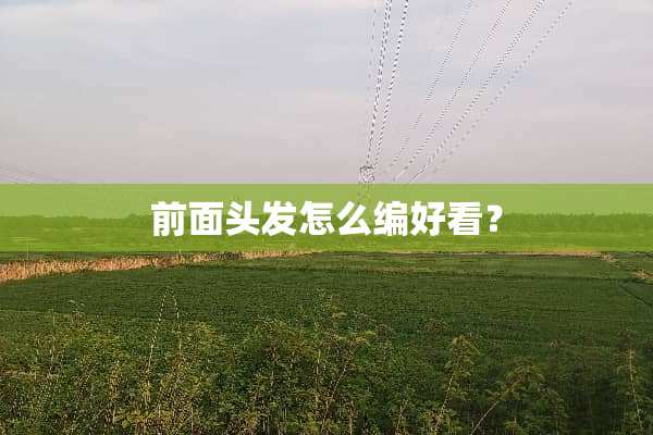 前面头发怎么编好看？