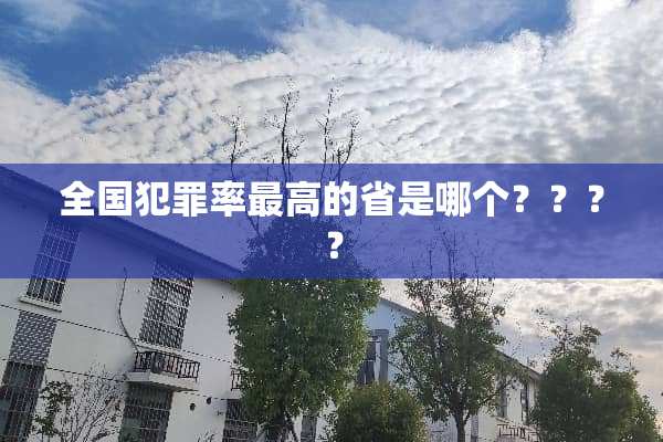 全国犯罪率最高的省是哪个？？？？