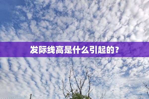 发际线高是什么引起的？