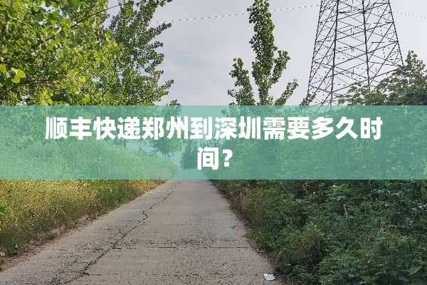 顺丰快递郑州到深圳需要多久时间？