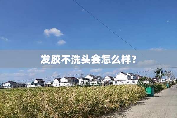 发胶不洗头会怎么样？