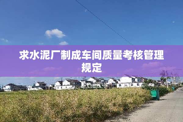 求水泥厂制成车间质量考核管理规定
