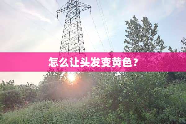 怎么让头发变黄色？