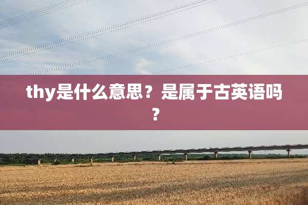 thy是什么意思？是属于古英语吗？