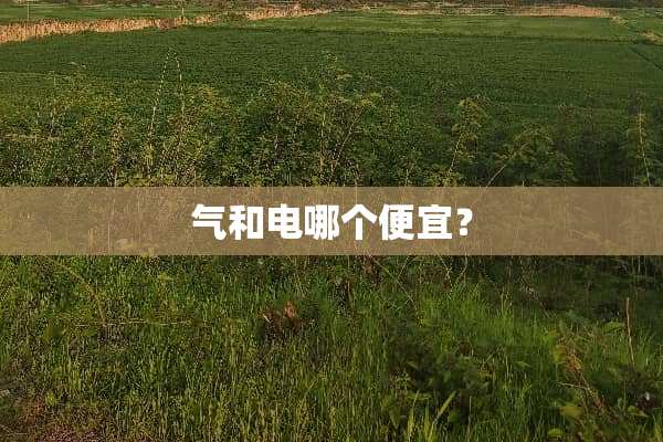 气和电哪个便宜？