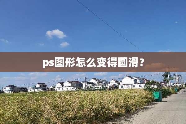 ps图形怎么变得圆滑？