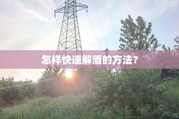怎样快速解酒的方法？