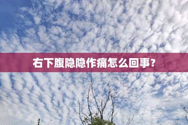 右下腹隐隐作痛怎么回事？
