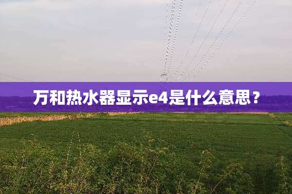万和热水器显示e4是什么意思？