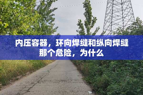 内压容器，环向焊缝和纵向焊缝那个危险，为什么