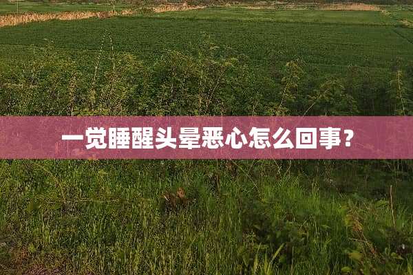 一觉睡醒头晕恶心怎么回事？