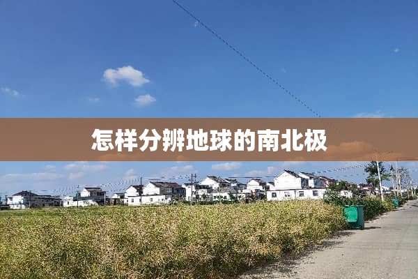 怎样分辨地球的南北极