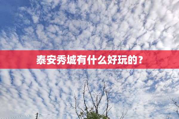 泰安秀城有什么好玩的？