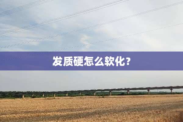发质硬怎么软化？
