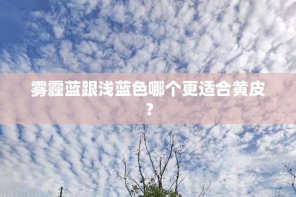 雾霾蓝跟浅蓝色哪个更适合黄皮？