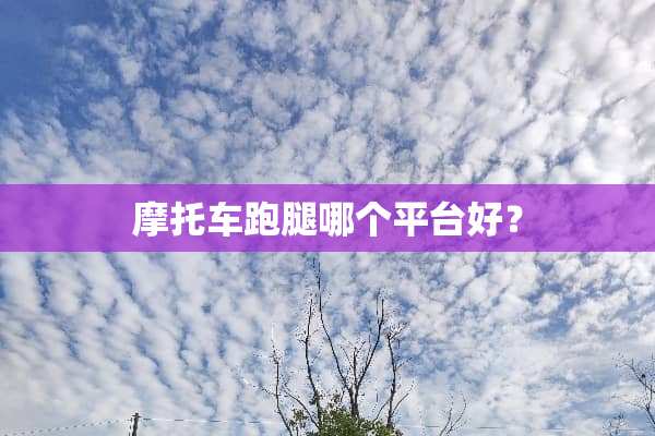 摩托车跑腿哪个平台好？