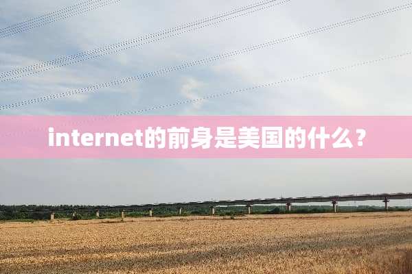 internet的前身是美国的什么？