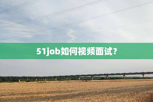 51job如何视频面试？