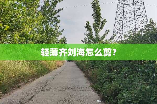 轻薄齐刘海怎么剪？