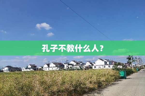 孔子不教什么人？