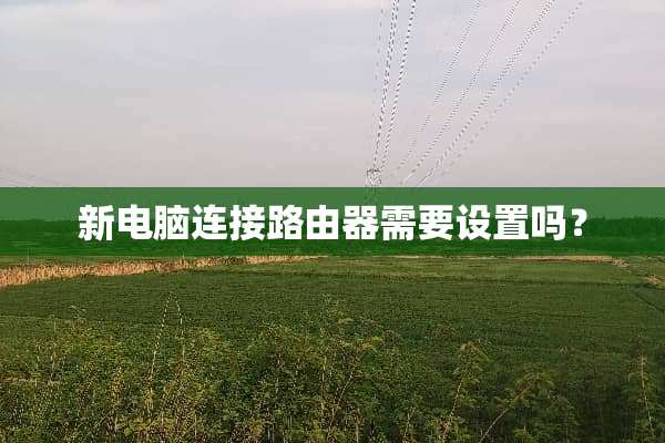 新电脑连接路由器需要设置吗？