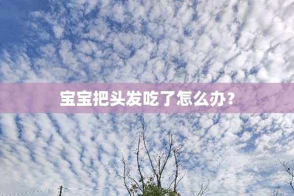 宝宝把头发吃了怎么办？