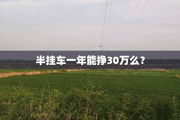 半挂车一年能挣30万么？