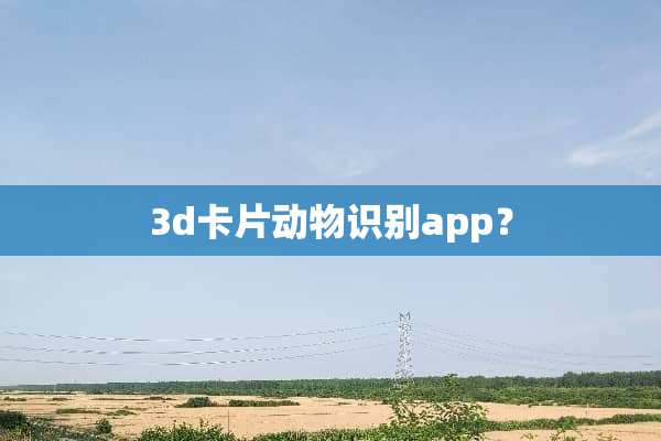 3d卡片动物识别app？