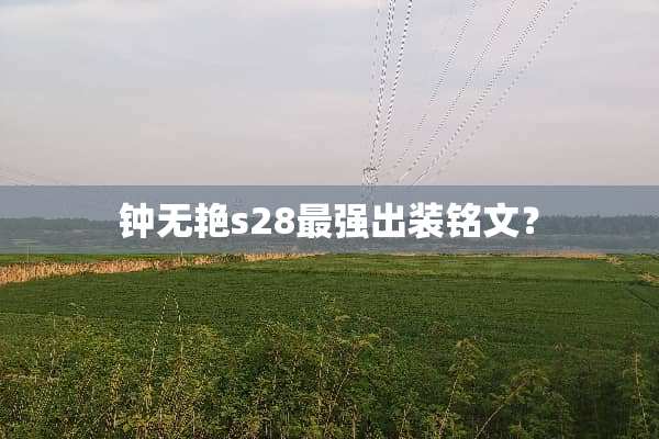 钟无艳s28最强出装铭文？