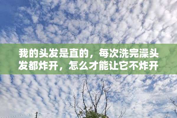 我的头发是直的，每次洗完澡头发都炸开，怎么才能让它不炸开？