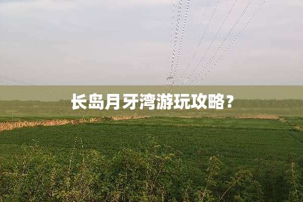 长岛月牙湾游玩攻略？