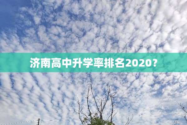 济南高中升学率排名2020？