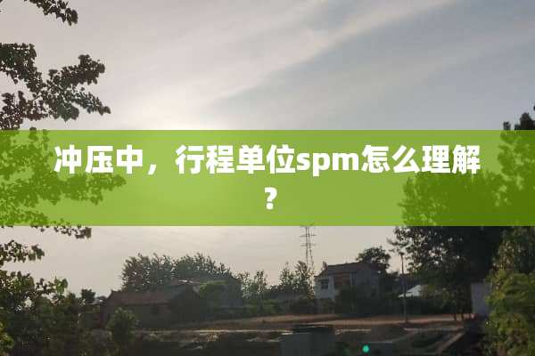 冲压中，行程单位spm怎么理解？