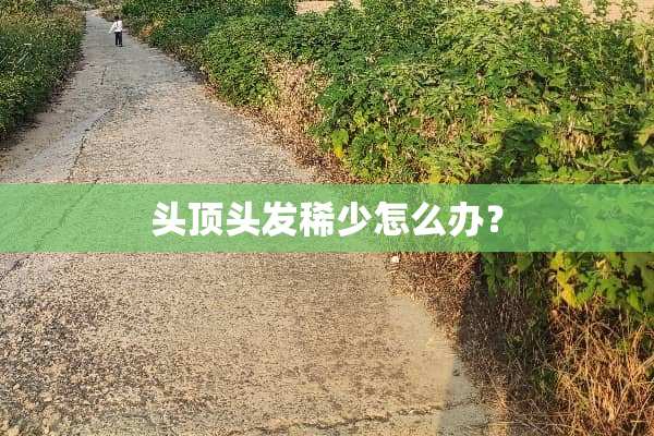 头顶头发稀少怎么办？