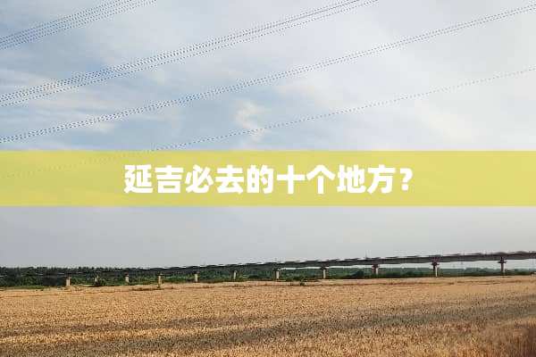 延吉必去的十个地方？