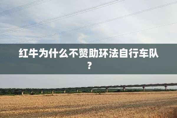 红牛为什么不赞助环法自行车队？