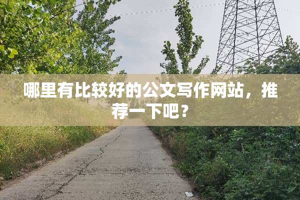 哪里有比较好的公文写作网站，推荐一下吧？