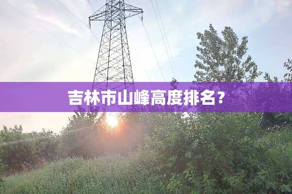 吉林市山峰高度排名？