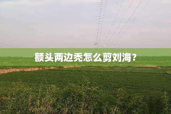 额头两边秃怎么剪刘海？