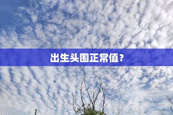 出生头围正常值？