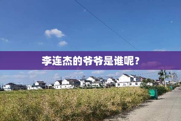 李连杰的爷爷是谁呢？