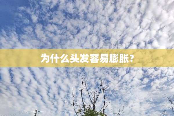 为什么头发容易膨胀？