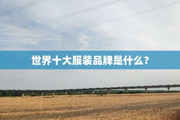 世界十大服装品牌是什么？