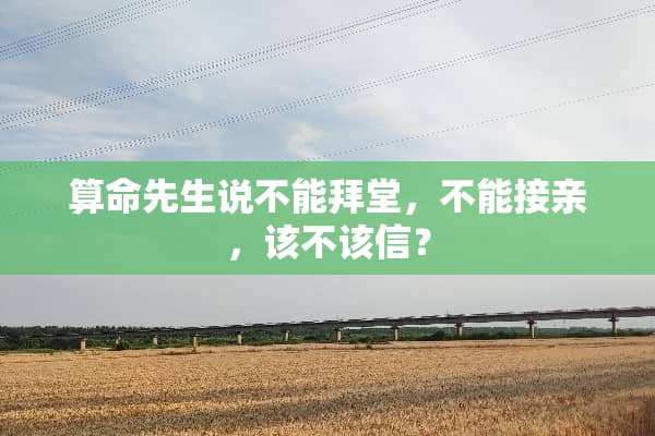 算命先生说不能拜堂，不能接亲，该不该信？